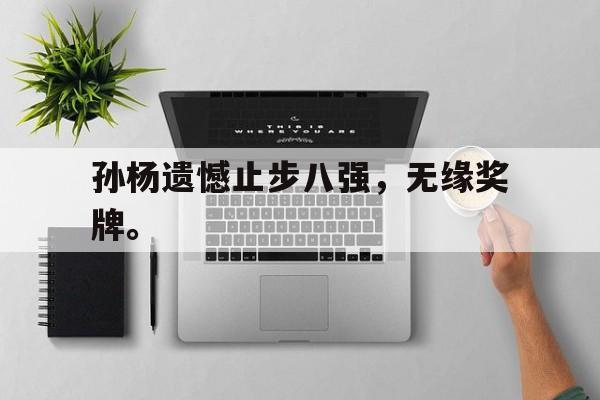 电子竞技体育博彩网站-孙杨遗憾止步八强，无缘奖牌。